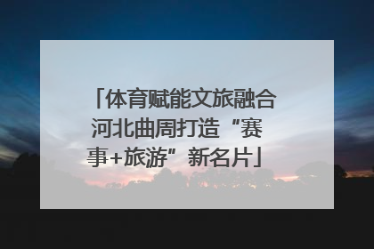 体育赋能文旅融合 河北曲周打造“赛事+旅游”新名片